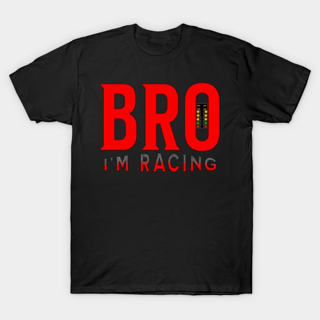 Bro I'm Racing Funny Drag Racing T-Shirt by Carantined Chao$